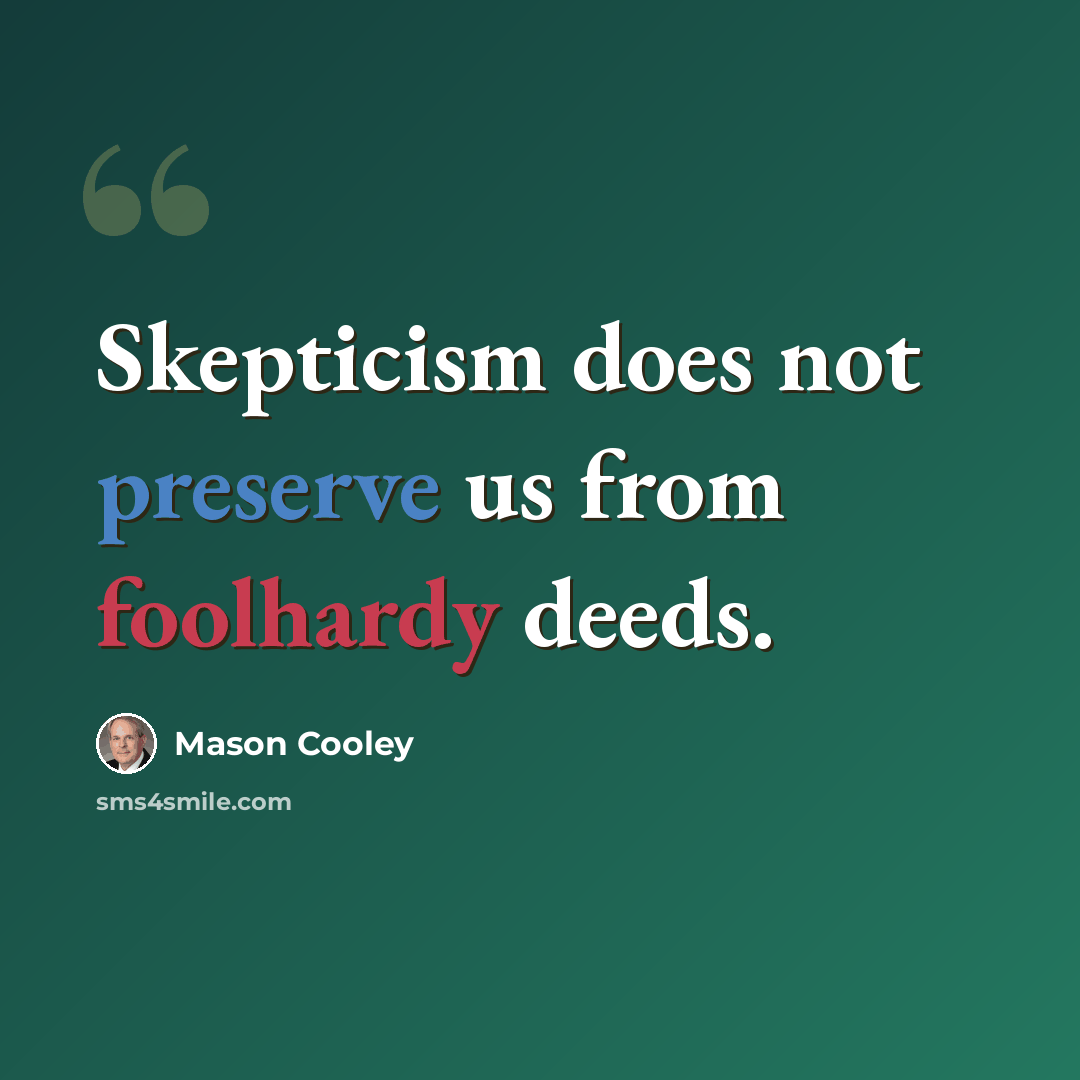 “Skepticism does not preserve us from foolhardy deeds.” quote by Mason Cooley
