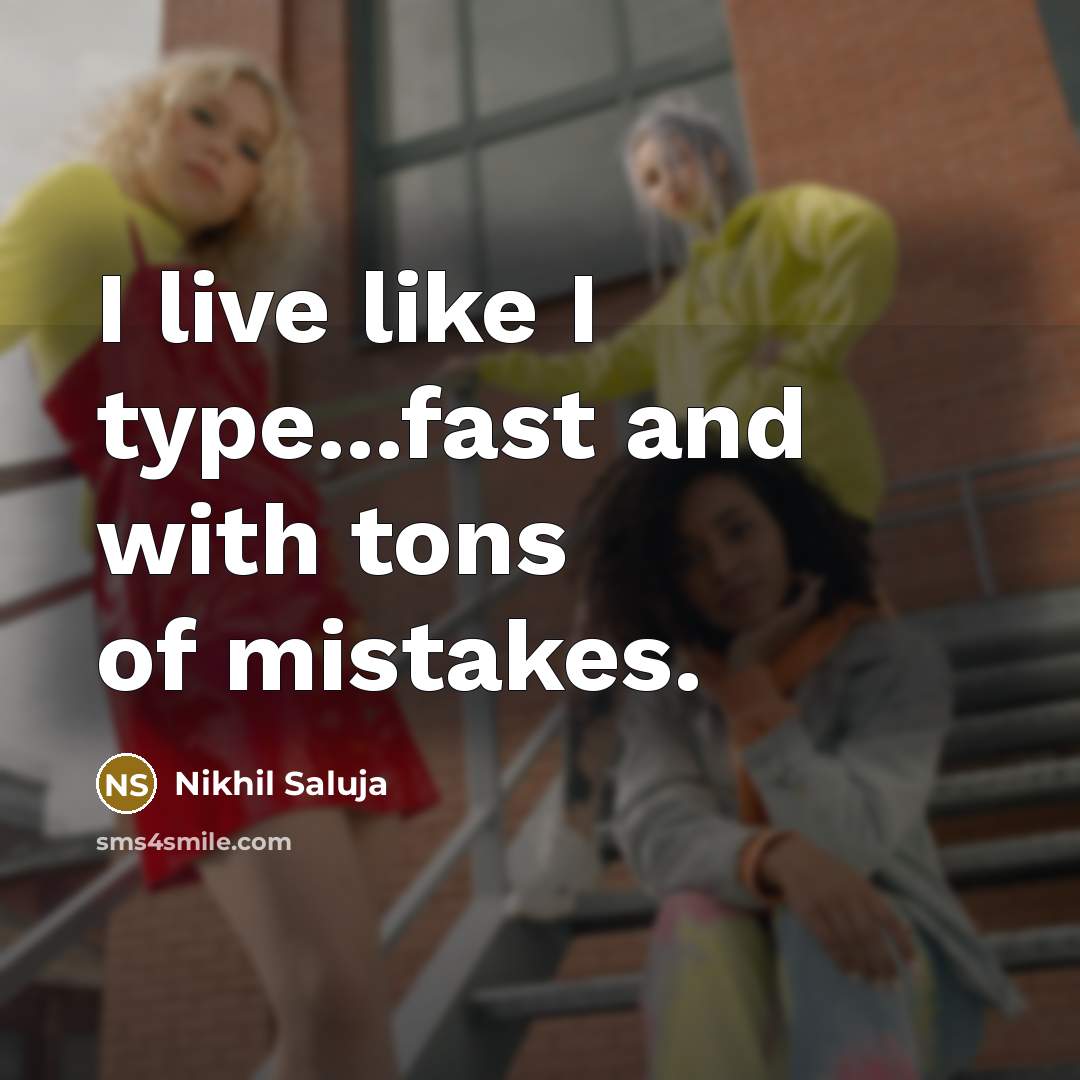 “I live like I type...fast and with tons of mistakes.” quote by Nikhil Saluja