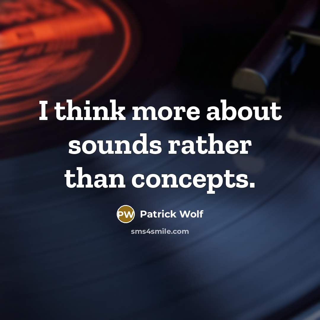 “I think more about sounds rather than concepts.” quote by Patrick Wolf