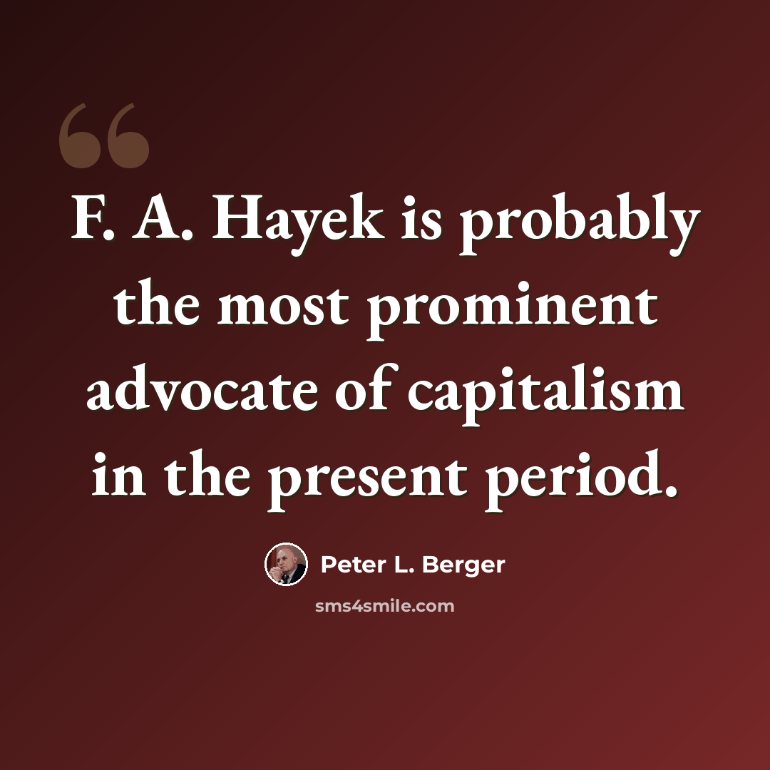 “F. A. Hayek is probably the most prominent advocate of capitalism in the present period.” quote by Peter L. Berger