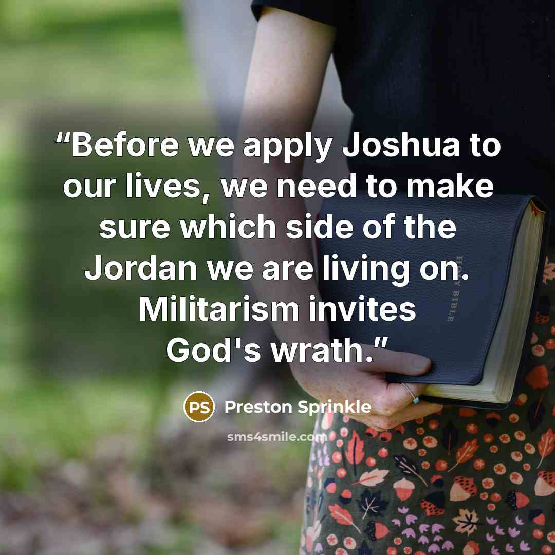 “Before we apply Joshua to our lives, we need to make sure which side of the Jordan we are living on. Militarism invites God's wrath.” quote by Preston Sprinkle