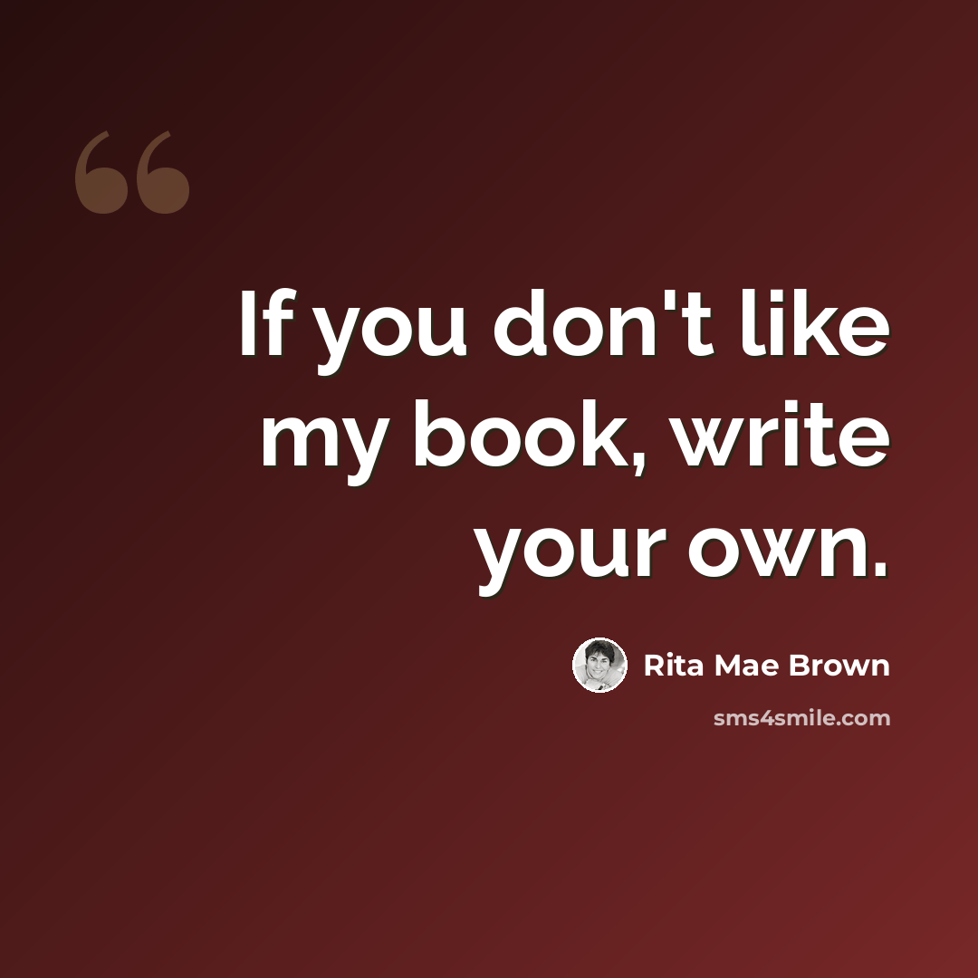 “If you don't like my book, write your own.” quote by Rita Mae Brown
