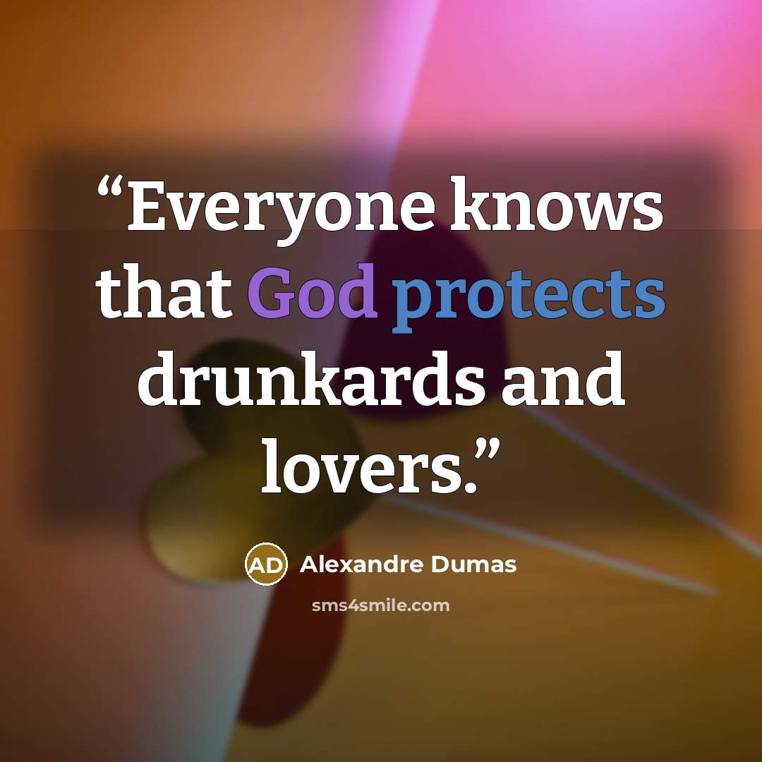 “Everyone knows that God protects drunkards and lovers.” quote by Alexandre Dumas