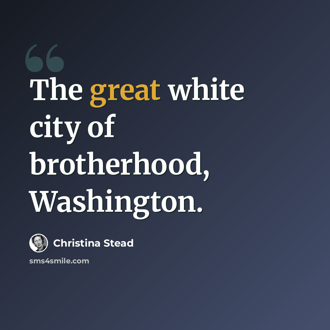 “The great white city of brotherhood, Washington.” quote by Christina Stead