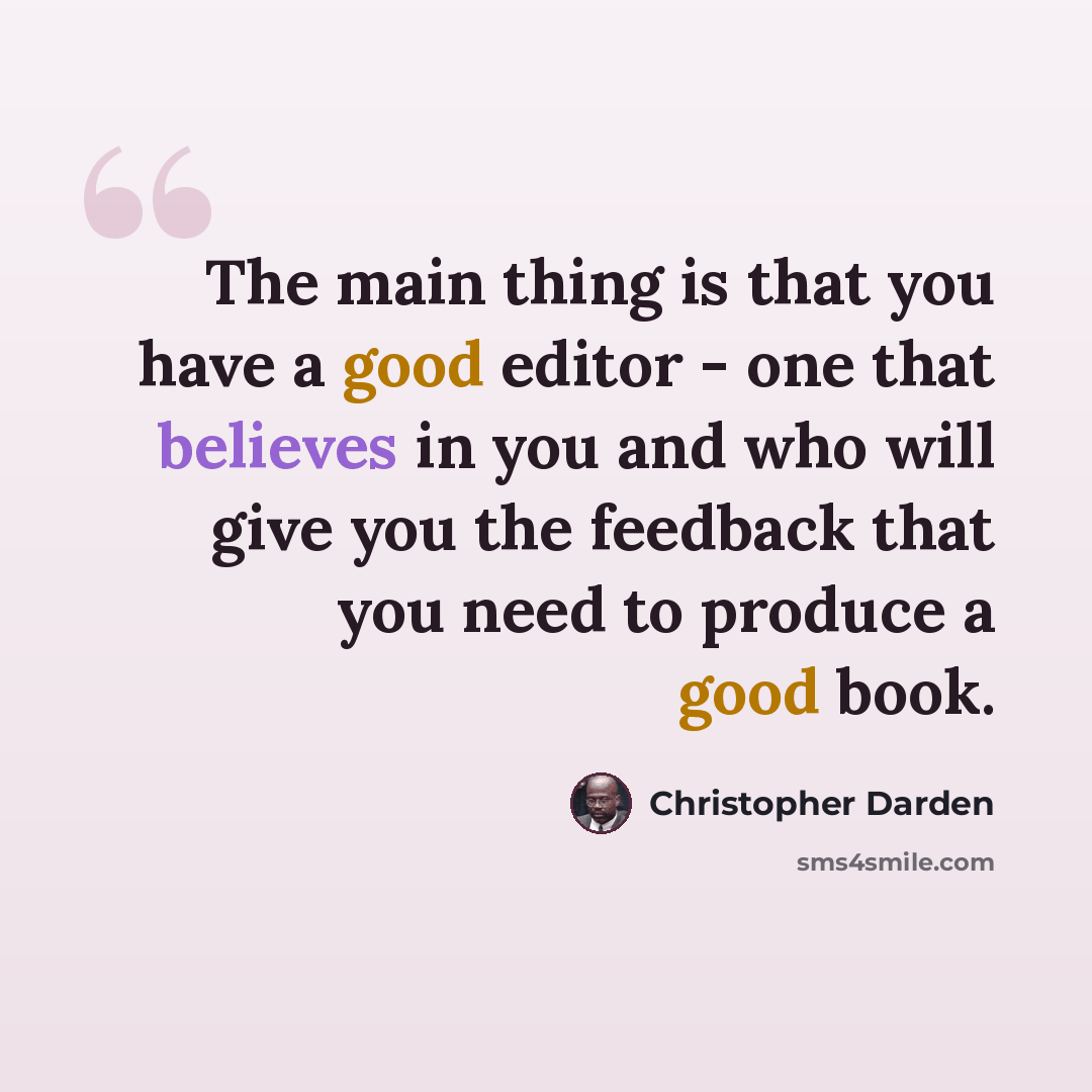 “The main thing is that you have a good editor - one that believes in you and who will give you the feedback that you need to produce a good book.” quote by Christopher Darden