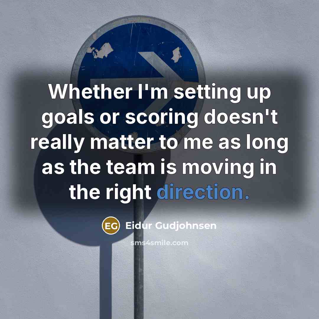 “Whether I'm setting up goals or scoring doesn't really matter to me as long as the team is moving in the right direction.” quote by Eidur Gudjohnsen