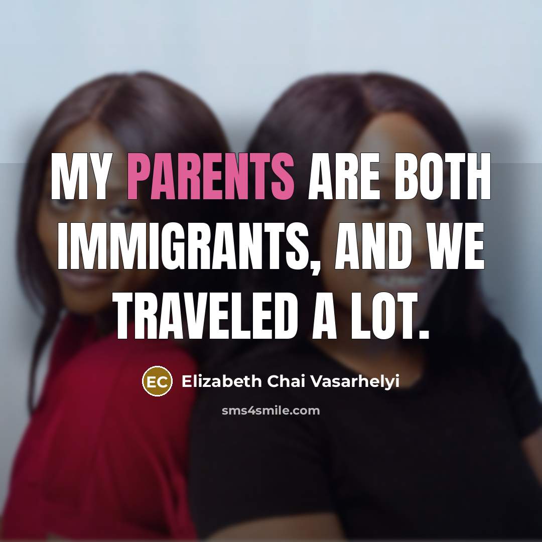 “My parents are both immigrants, and we traveled a lot.” quote by Elizabeth Chai Vasarhelyi