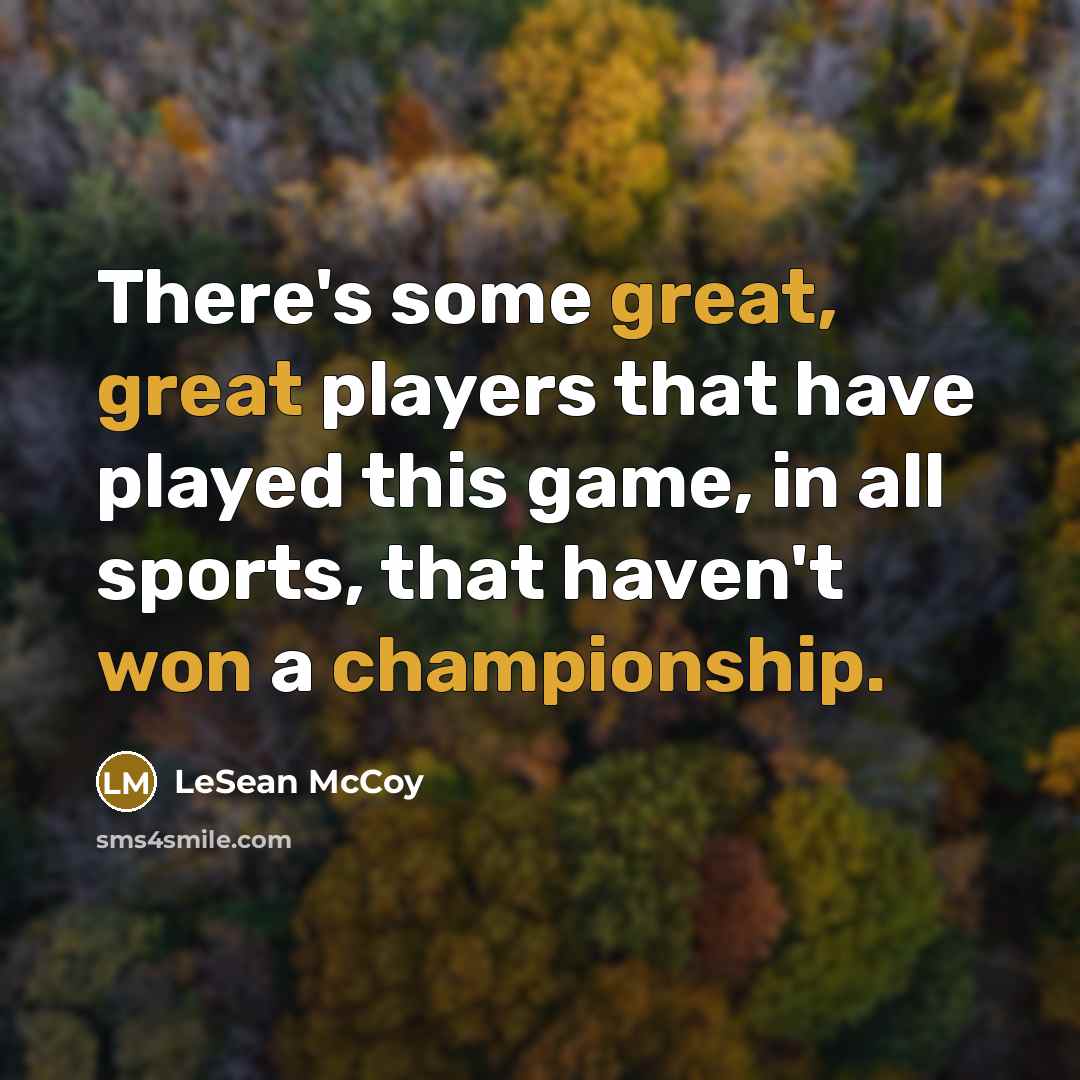 “There's some great, great players that have played this game, in all sports, that haven't won a championship.” quote by LeSean McCoy