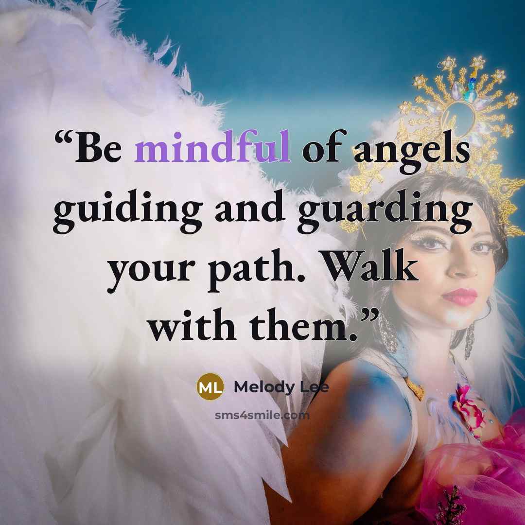 “Be mindful of angels guiding and guarding your path. Walk with them.” quote by Melody Lee