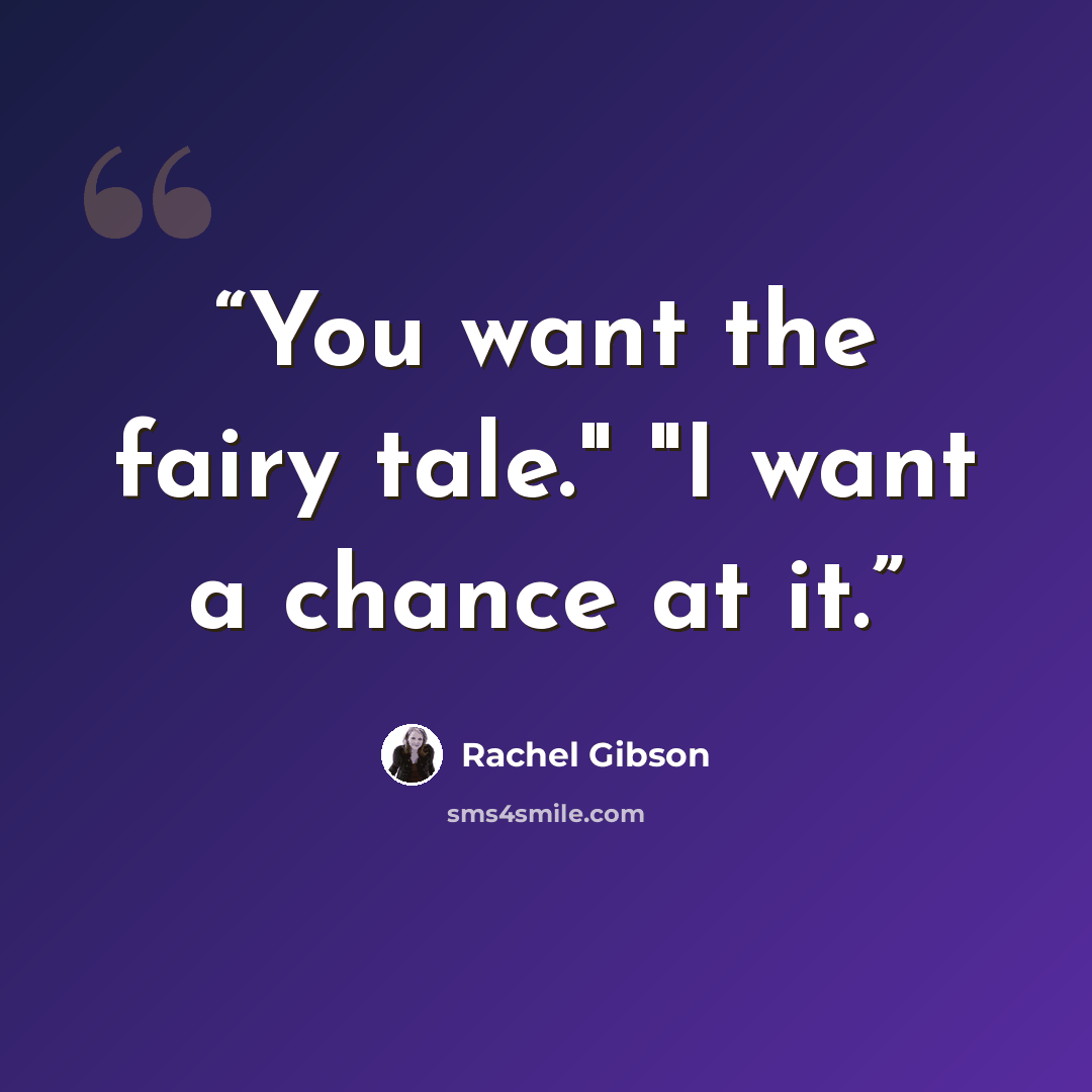 “You want the fairy tale." "I want a chance at it.” quote by Rachel Gibson