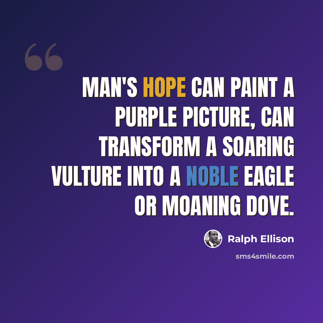 “Man's hope can paint a purple picture, can transform a soaring vulture into a noble eagle or moaning dove.” quote by Ralph Ellison