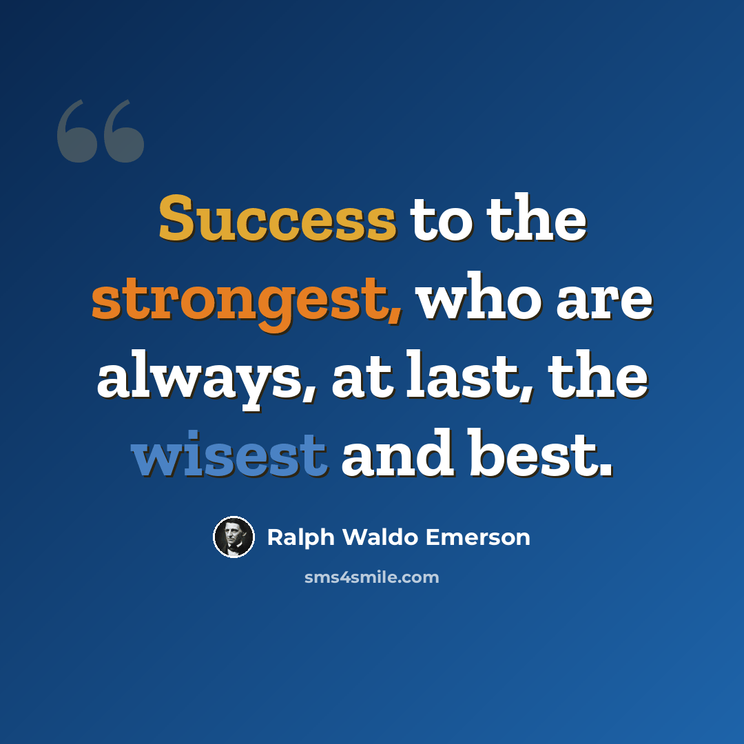 “Success to the strongest, who are always, at last, the wisest and best.” quote by Ralph Waldo Emerson