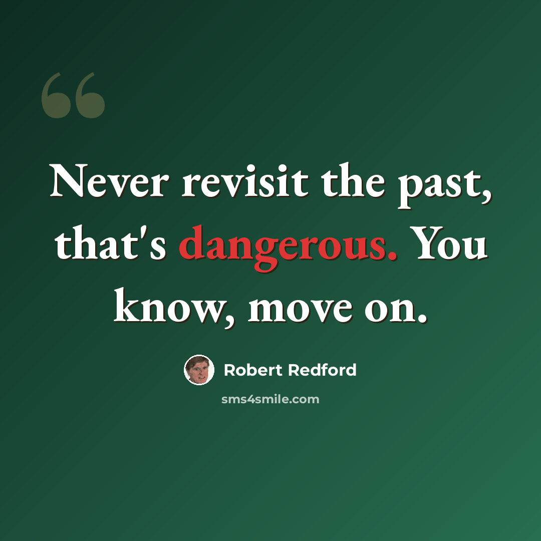“Never revisit the past, that's dangerous. You know, move on.” quote by Robert Redford