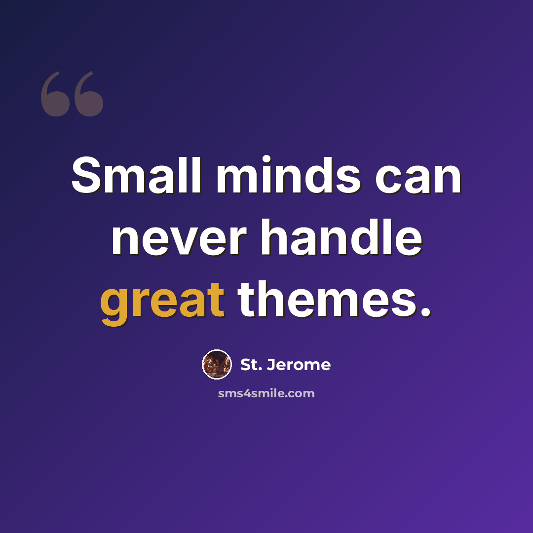 “Small minds can never handle great themes.” quote by St. Jerome
