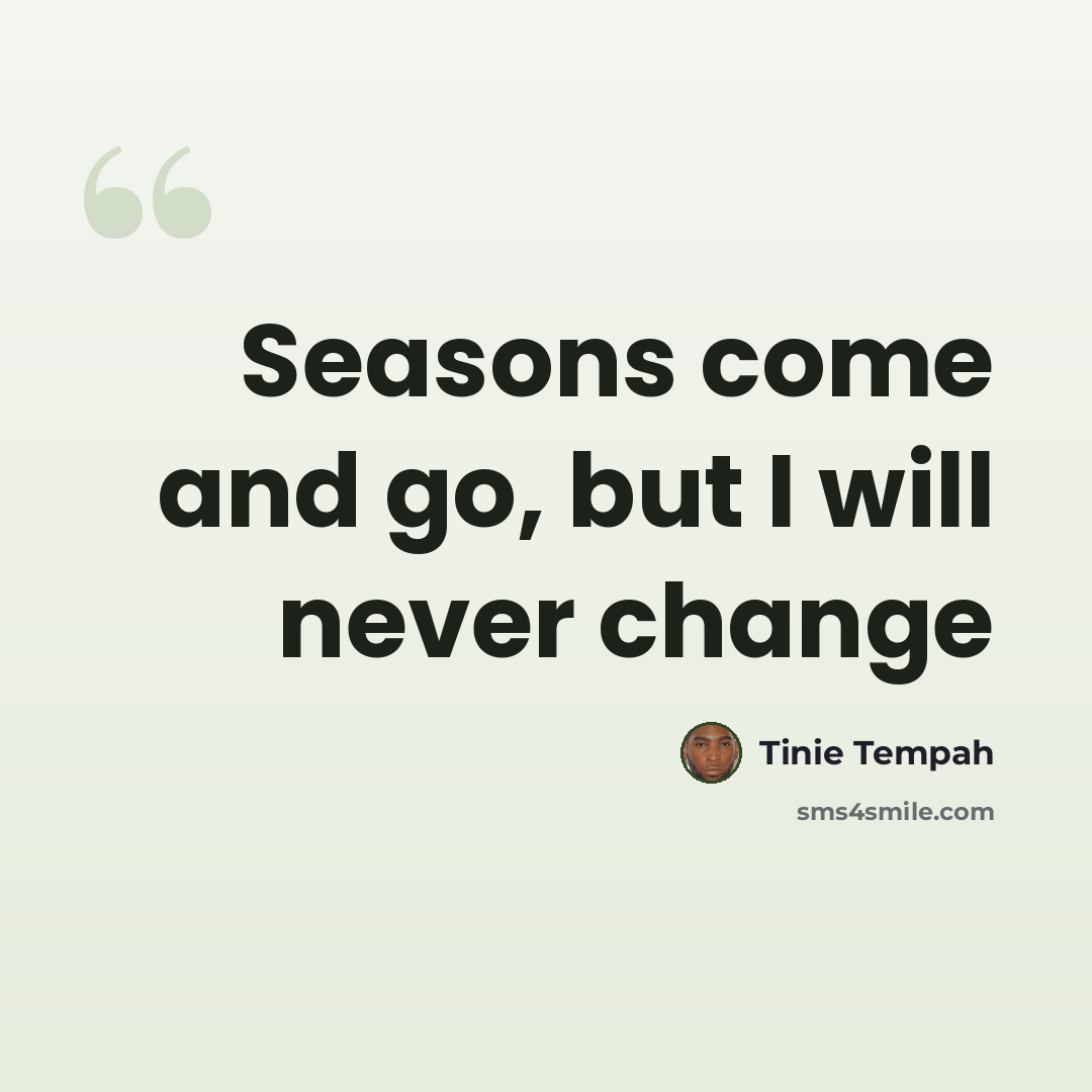 “Seasons come and go, but I will never change” quote by Tinie Tempah