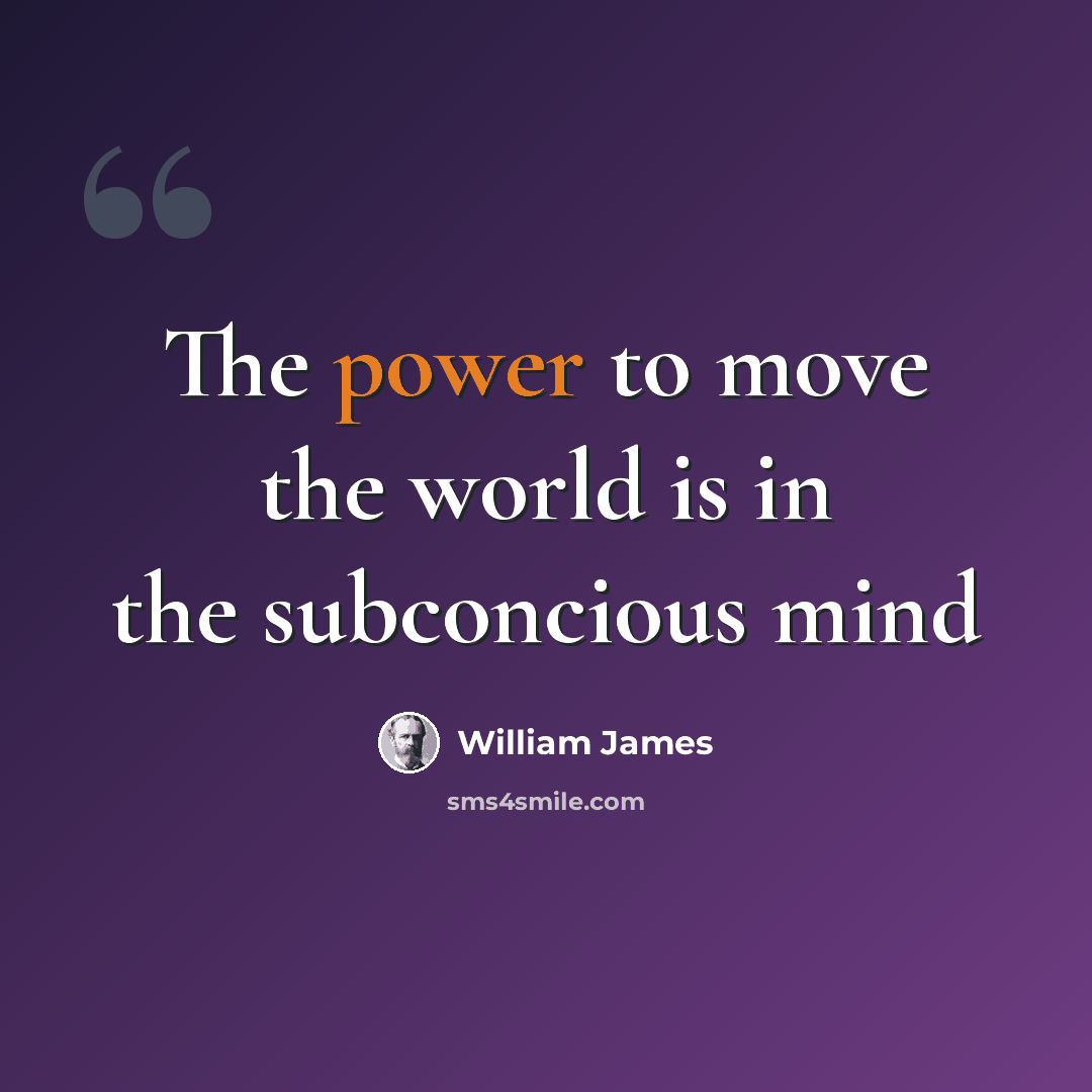“The power to move the world is in the subconcious mind” quote by William James