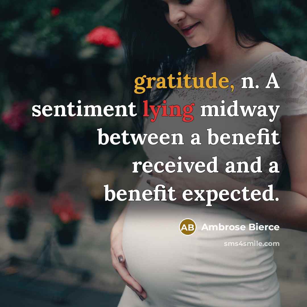 “gratitude, n. A sentiment lying midway between a benefit received and a benefit expected.” quote by Ambrose Bierce