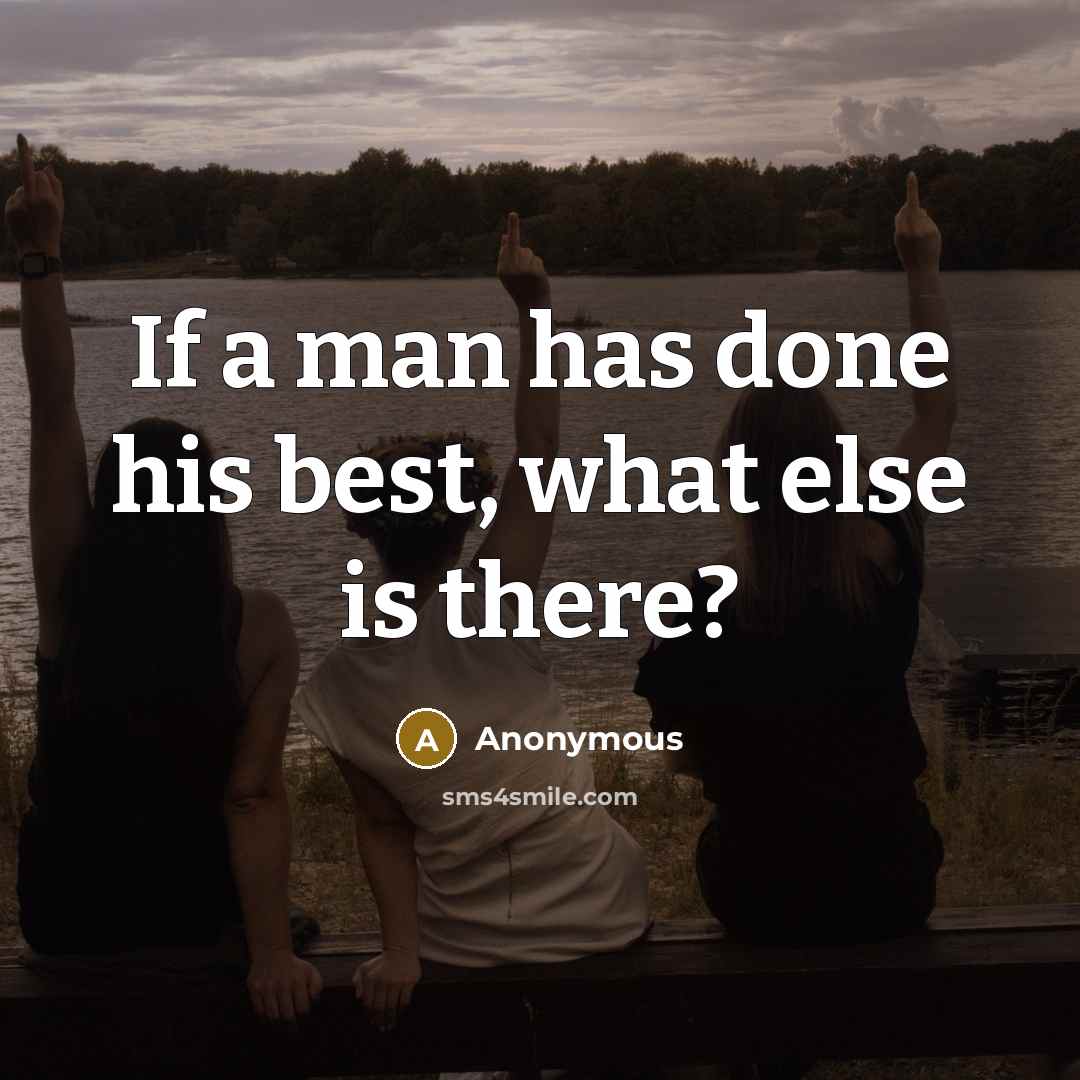 “If a man has done his best, what else is there?” quote by Anonymous