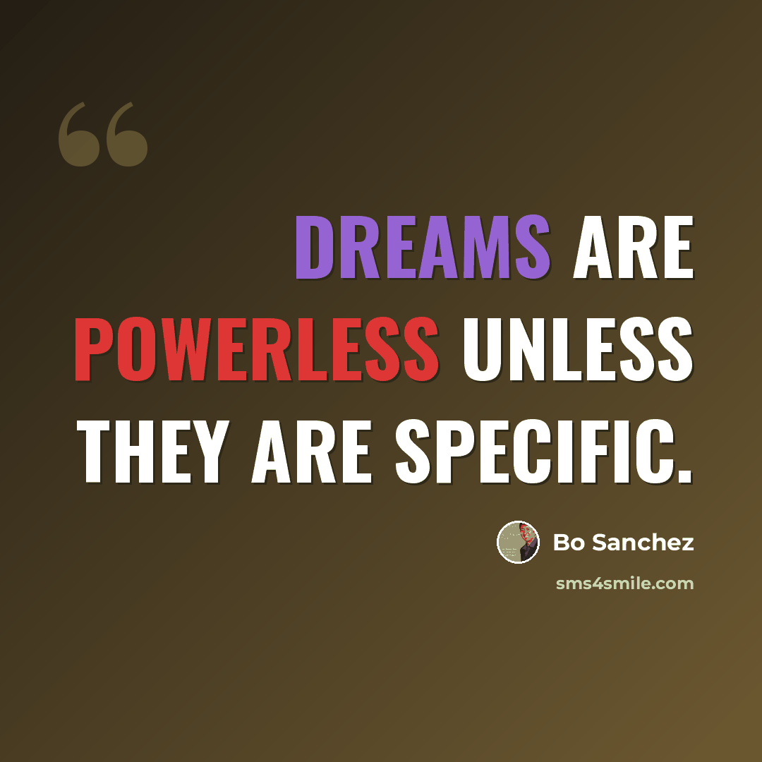 “Dreams are powerless unless they are specific.” quote by Bo Sanchez