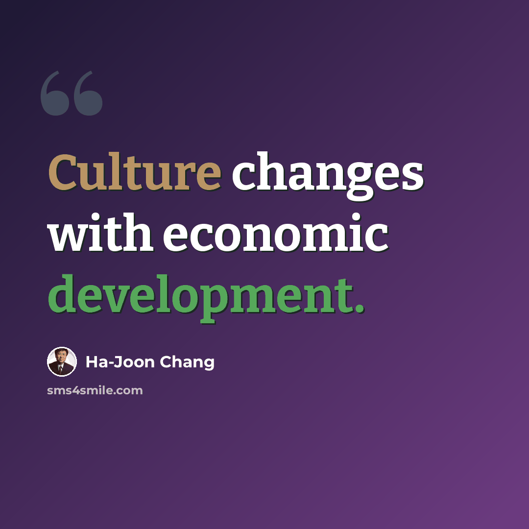 “Culture changes with economic development.” quote by Ha-Joon Chang