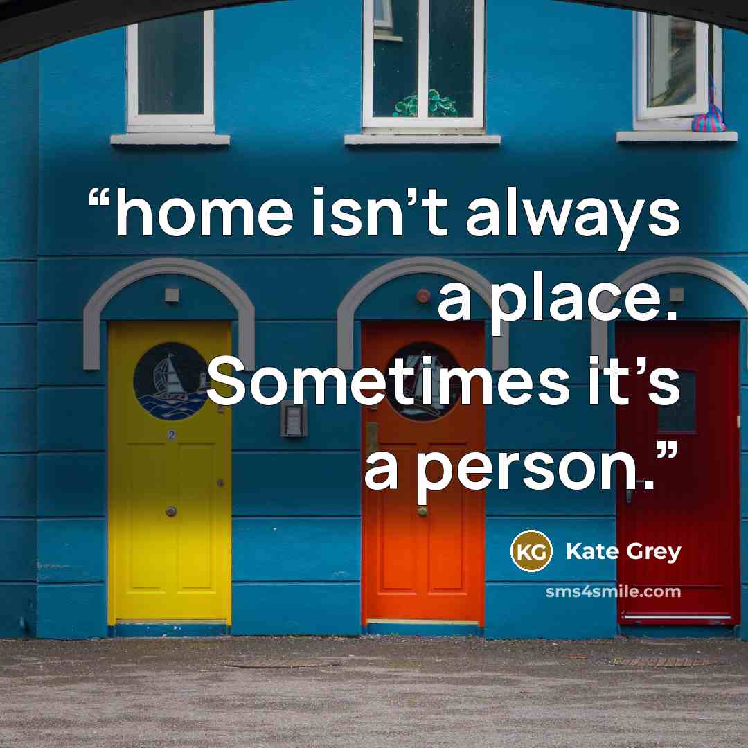 “home isn’t always a place. Sometimes it’s a person.” quote by Kate Grey