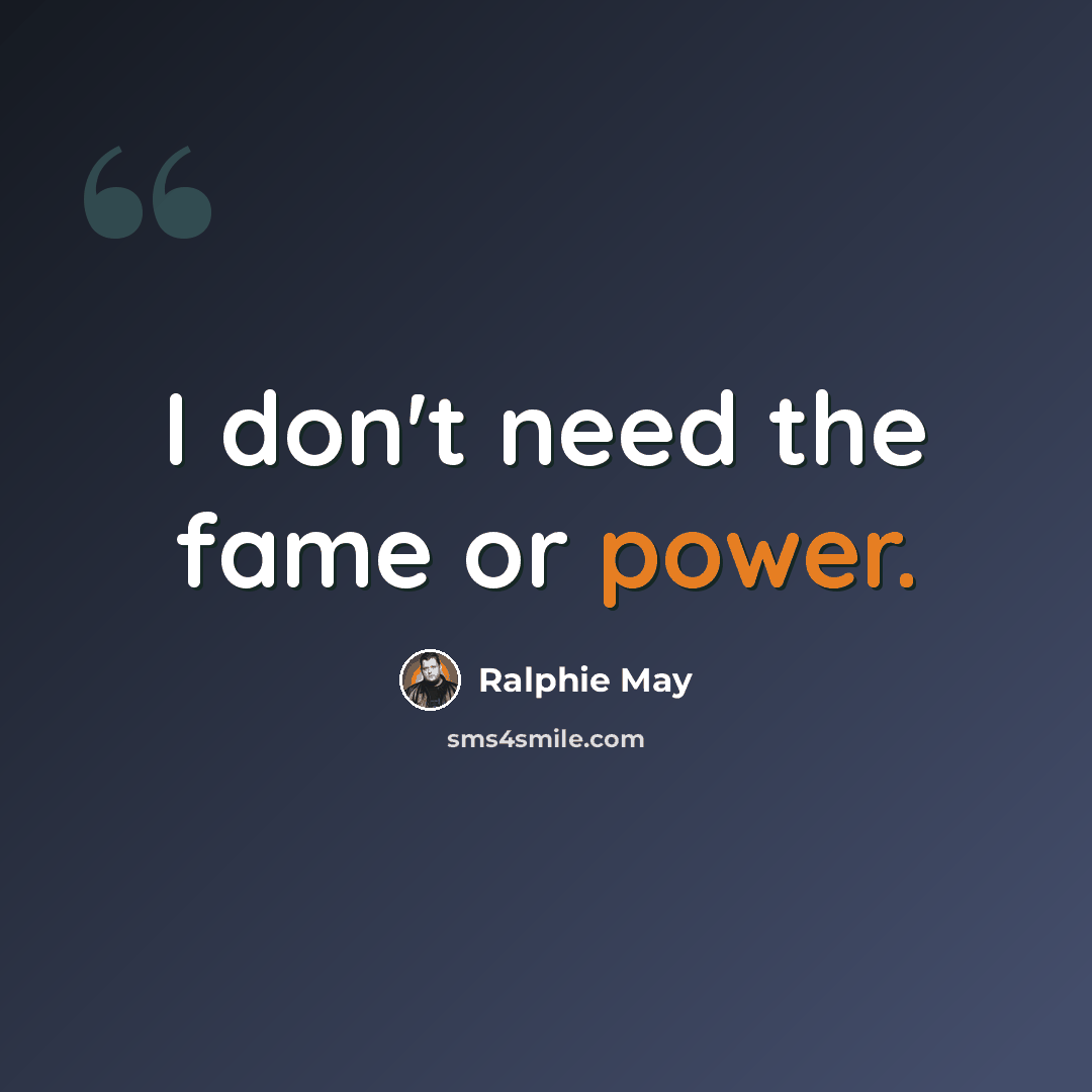 “I don't need the fame or power.” quote by Ralphie May