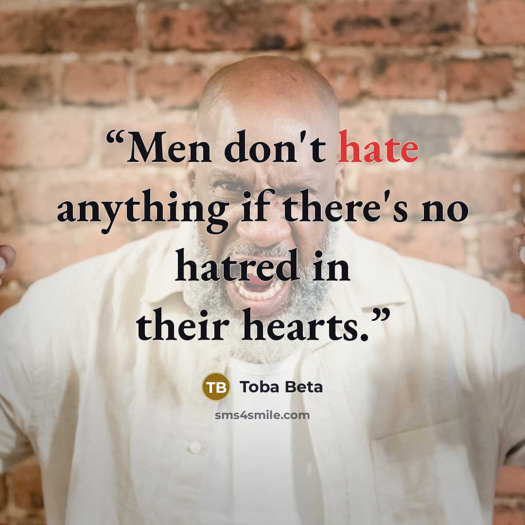 “Men don't hate anything if there's no hatred in their hearts.” quote by Toba Beta