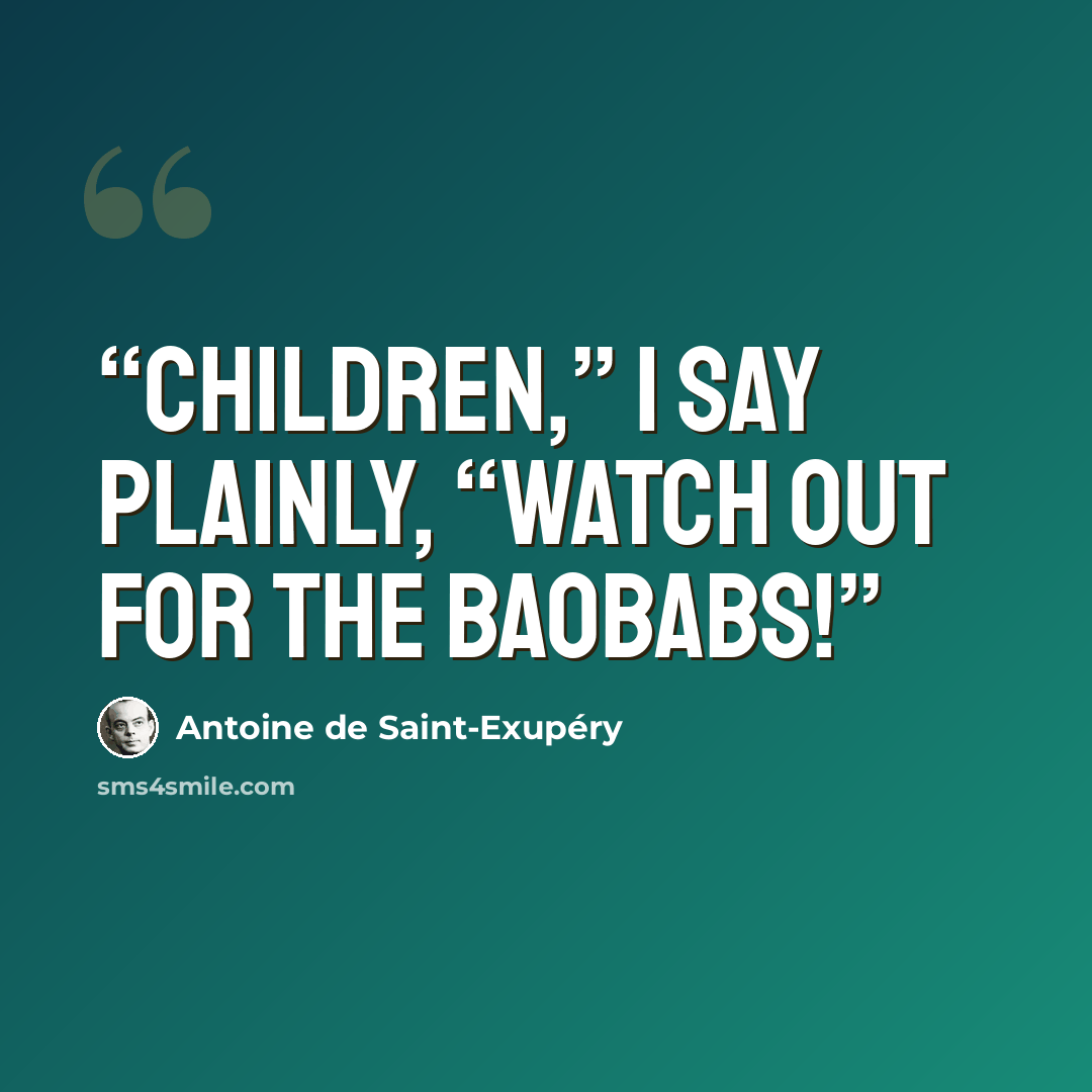 “Children,” I say plainly, “watch out for the baobabs!” quote by Antoine de Saint-Exupéry