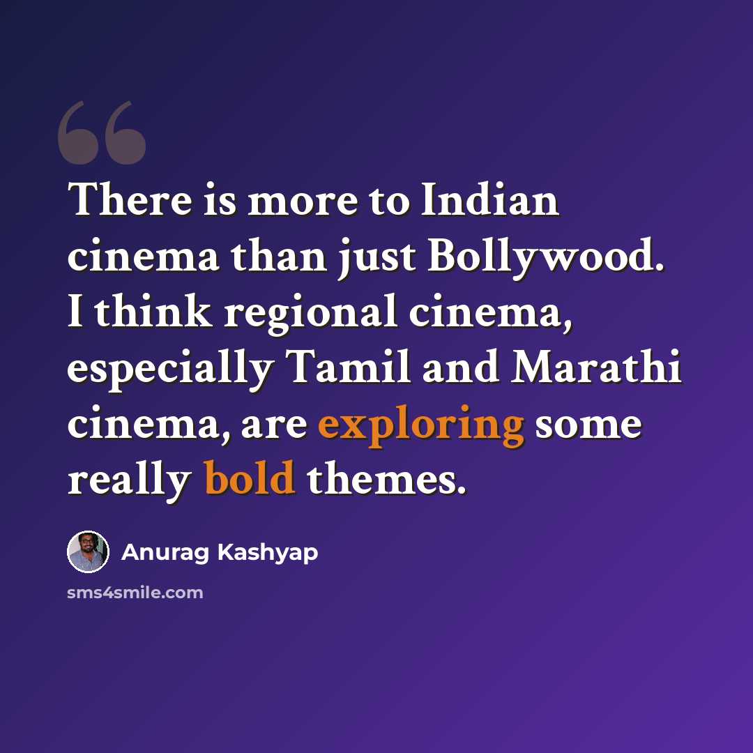 “There is more to Indian cinema than just Bollywood. I think regional cinema, especially Tamil and Marathi cinema, are exploring some really bold themes.” quote by Anurag Kashyap
