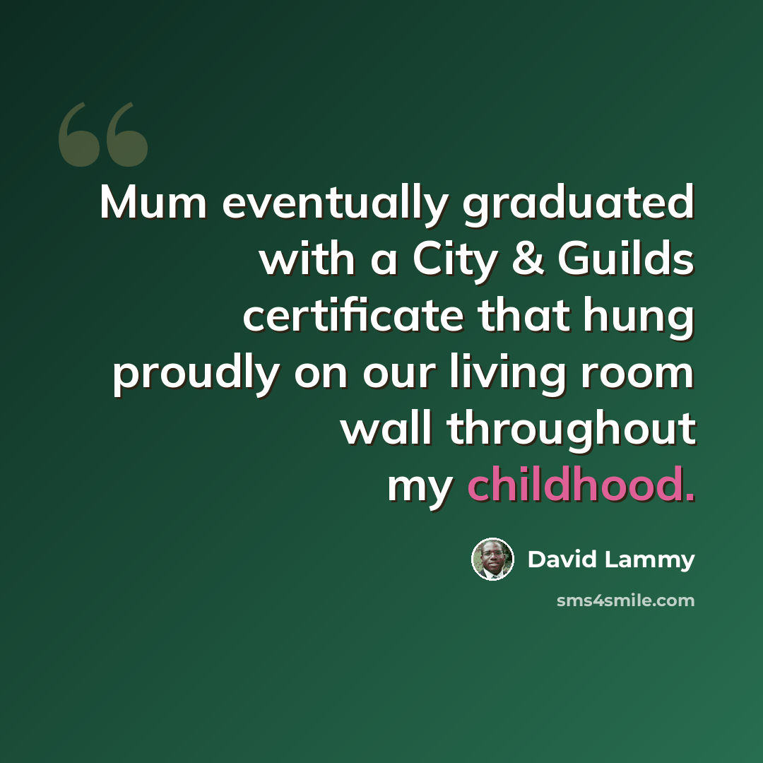 “Mum eventually graduated with a City & Guilds certificate that hung proudly on our living room wall throughout my childhood.” quote by David Lammy