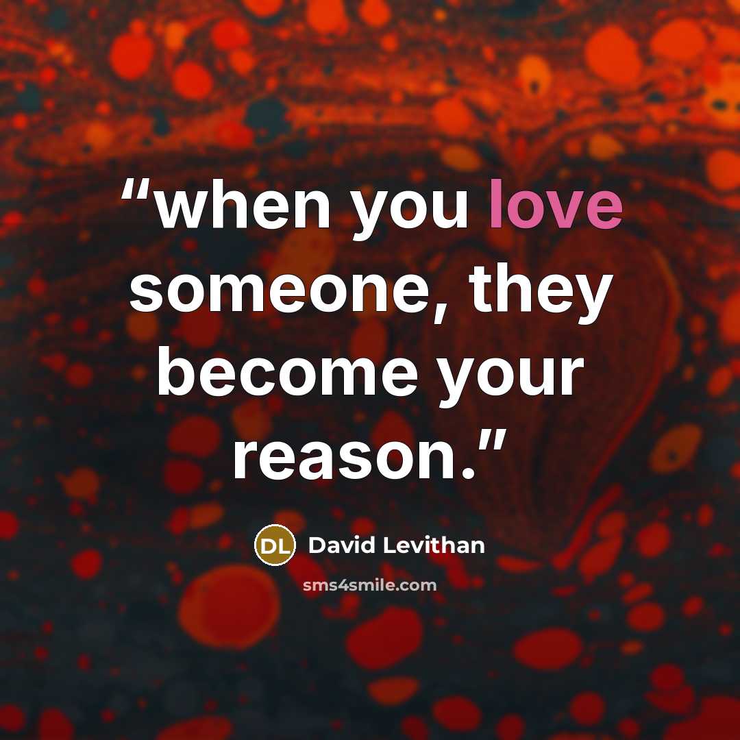 “when you love someone, they become your reason.” quote by David Levithan