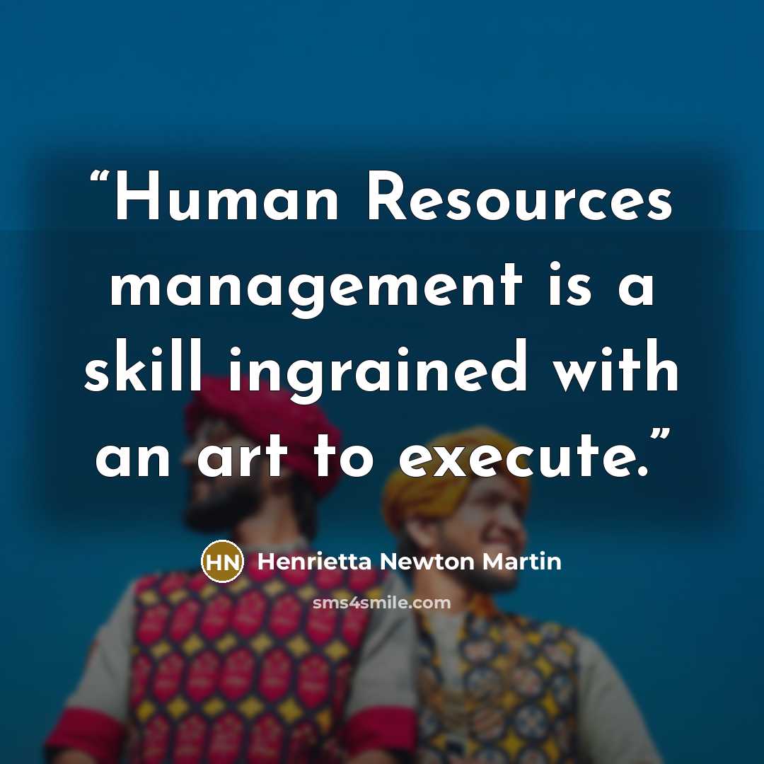 “Human Resources management is a skill ingrained with an art to execute.” quote by Henrietta Newton Martin