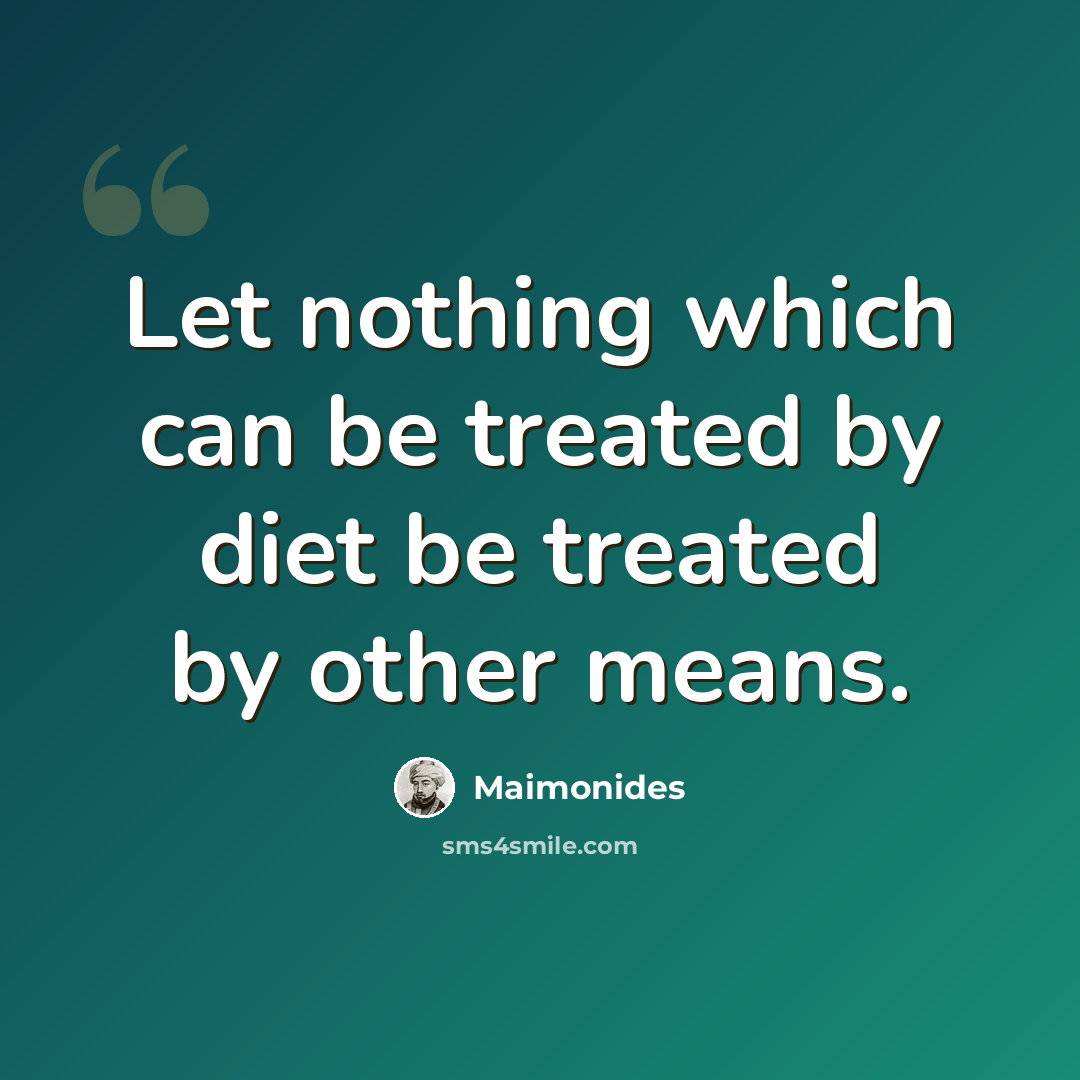 “Let nothing which can be treated by diet be treated by other means.” quote by Maimonides