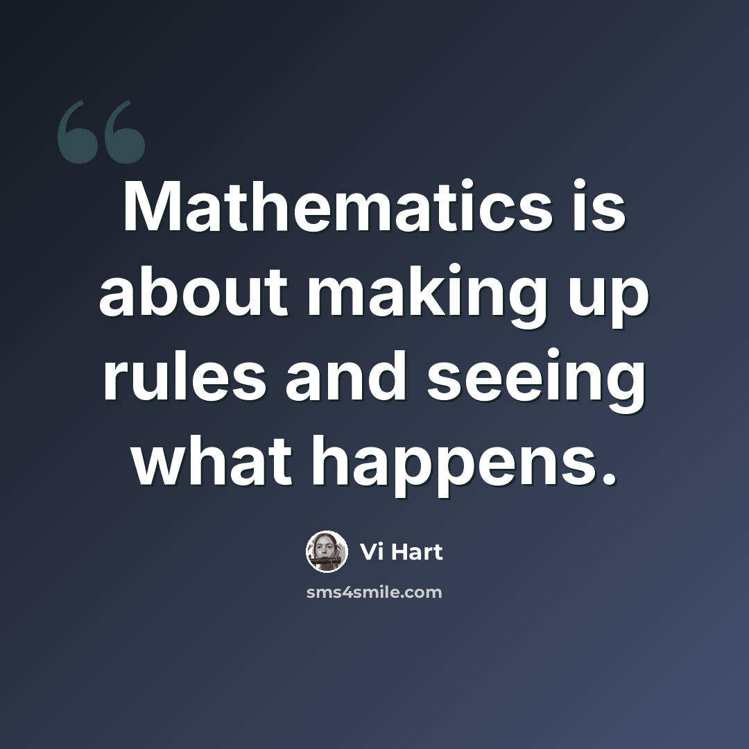 “Mathematics is about making up rules and seeing what happens.” quote by Vi Hart