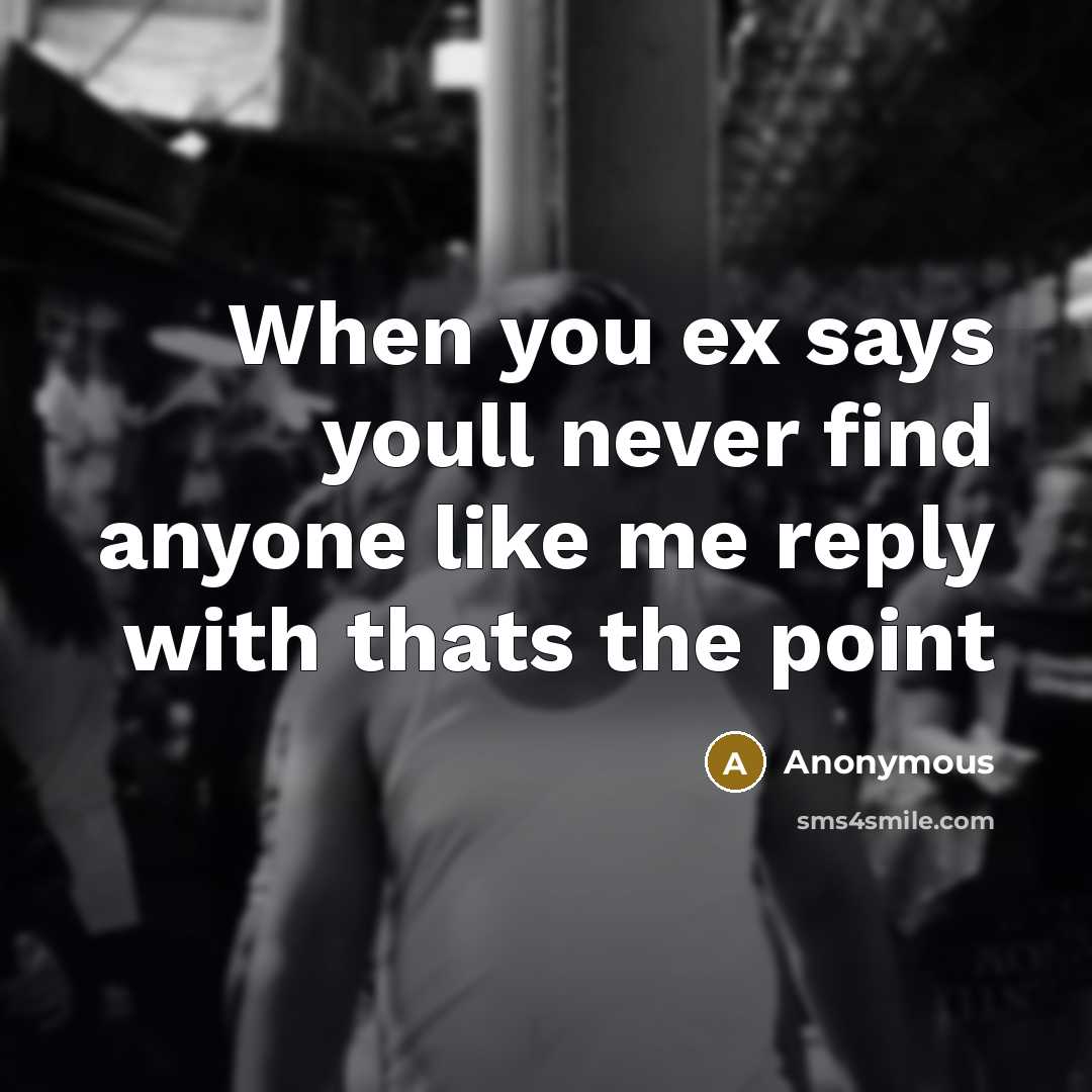 “When you ex says youll never find anyone like me reply with thats the point” quote by Anonymous