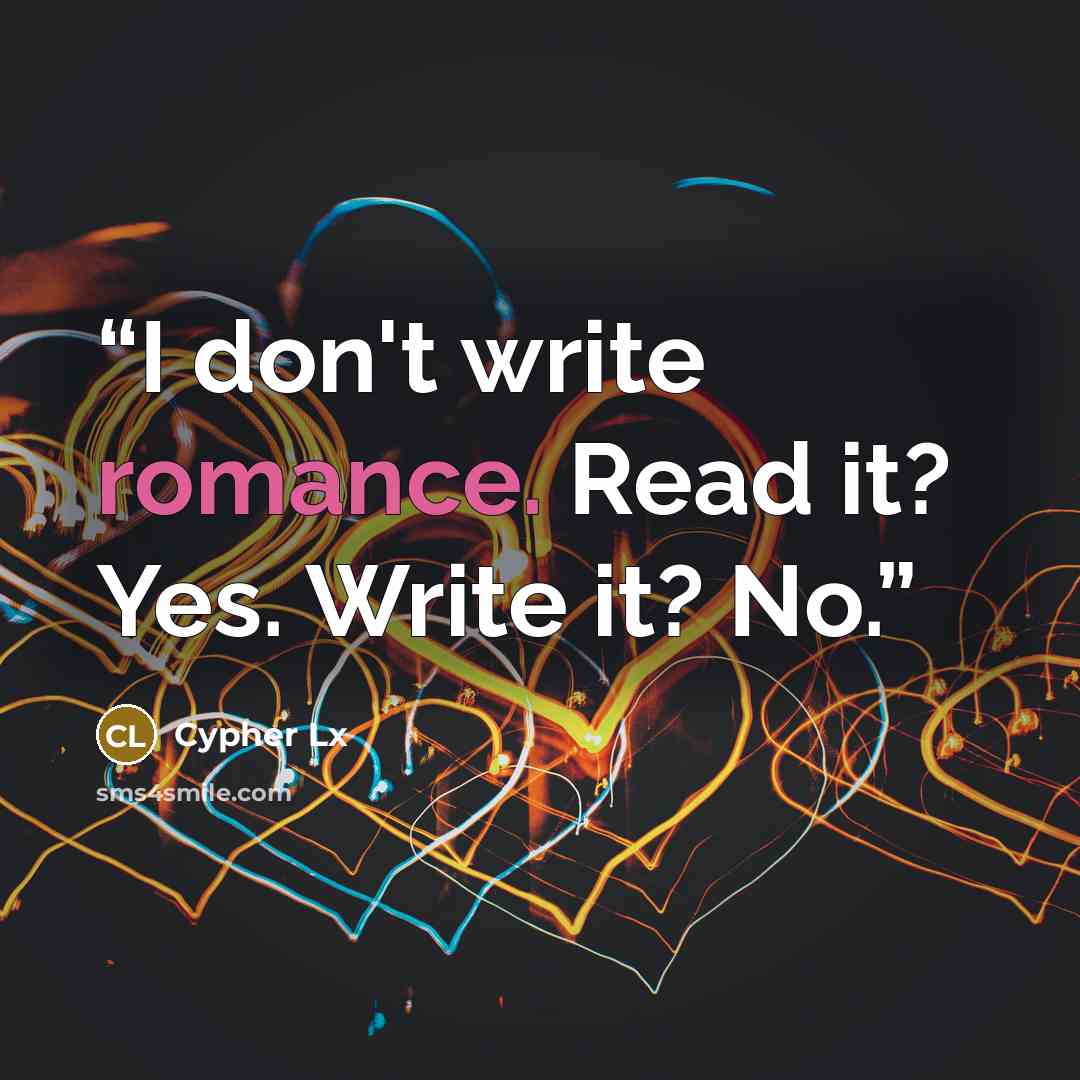 “I don't write romance. Read it? Yes. Write it? No.” quote by Cypher Lx
