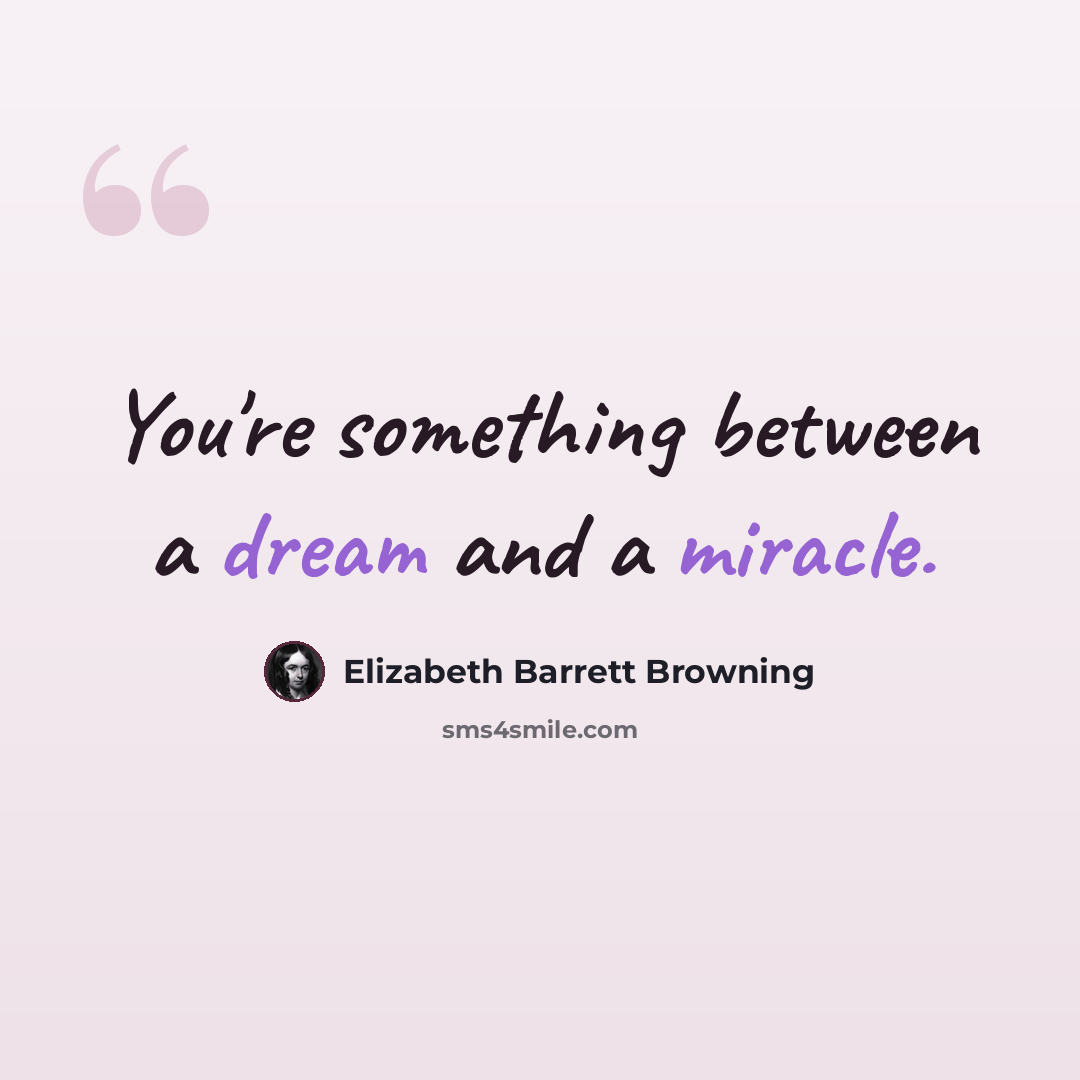“You're something between a dream and a miracle.” quote by Elizabeth Barrett Browning