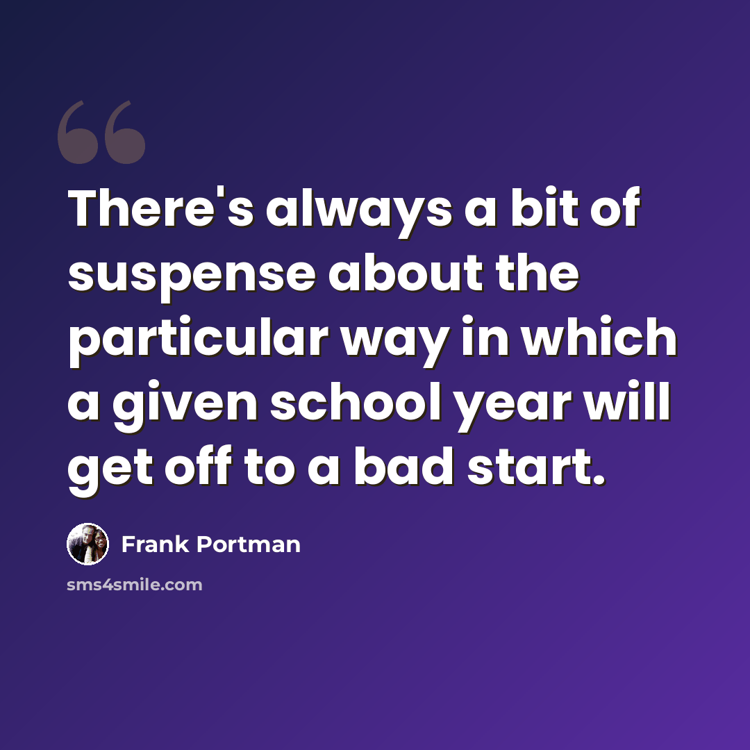 “There's always a bit of suspense about the particular way in which a given school year will get off to a bad start.” quote by Frank Portman