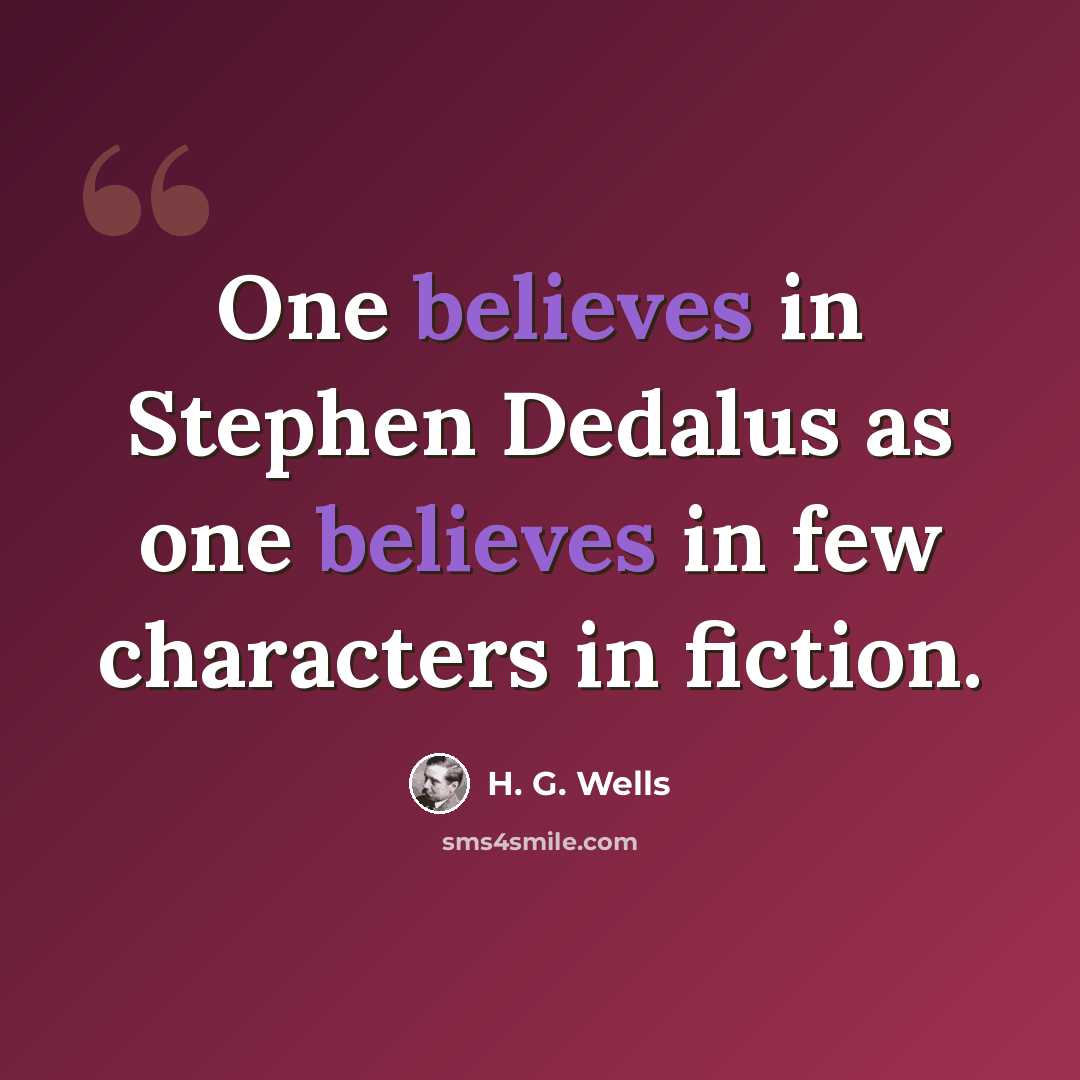“One believes in Stephen Dedalus as one believes in few characters in fiction.” quote by H. G. Wells