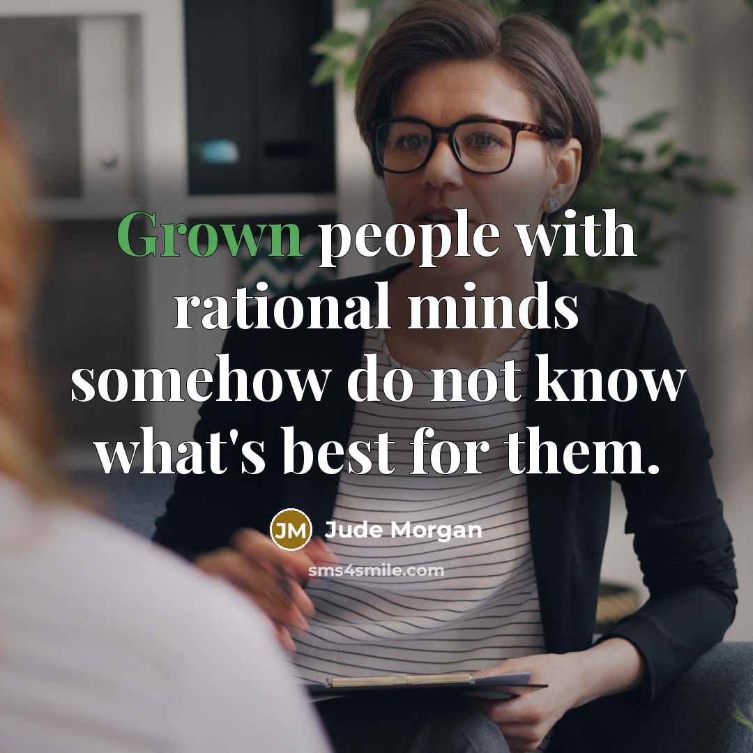 “Grown people with rational minds somehow do not know what's best for them.” quote by Jude Morgan