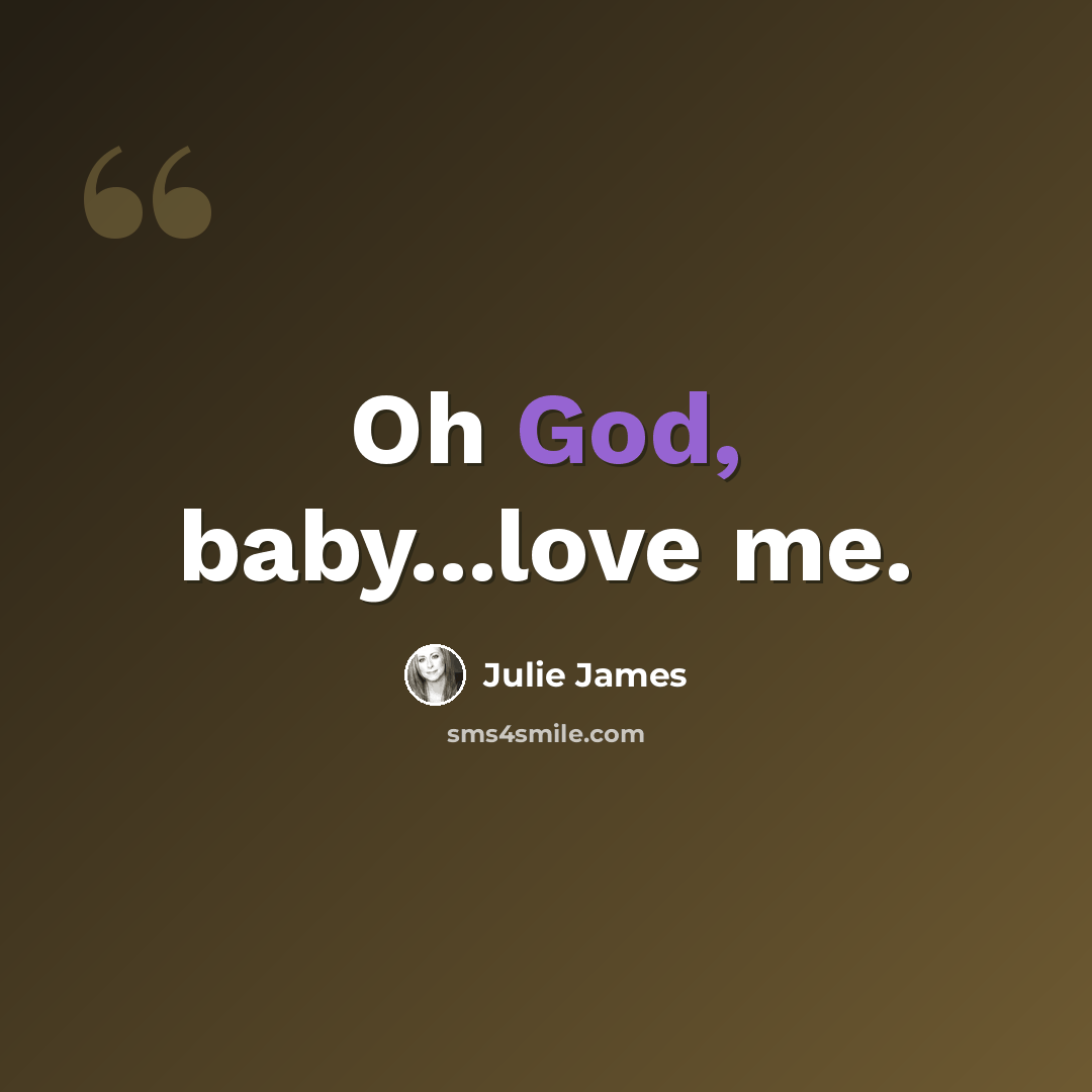 “Oh God, baby...love me.” quote by Julie James