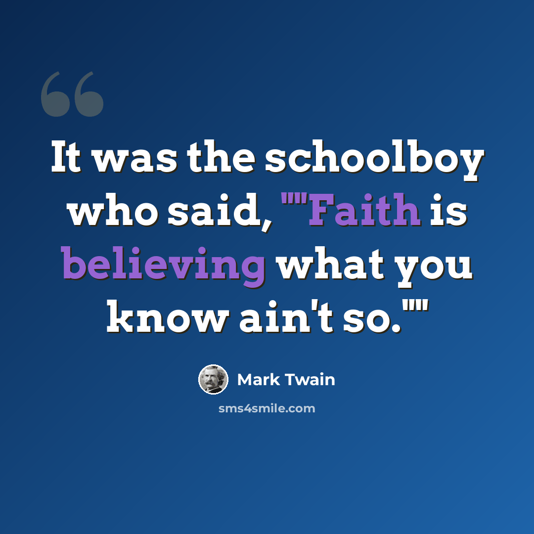 “It was the schoolboy who said, ""Faith is believing what you know ain't so.""” quote by Mark Twain