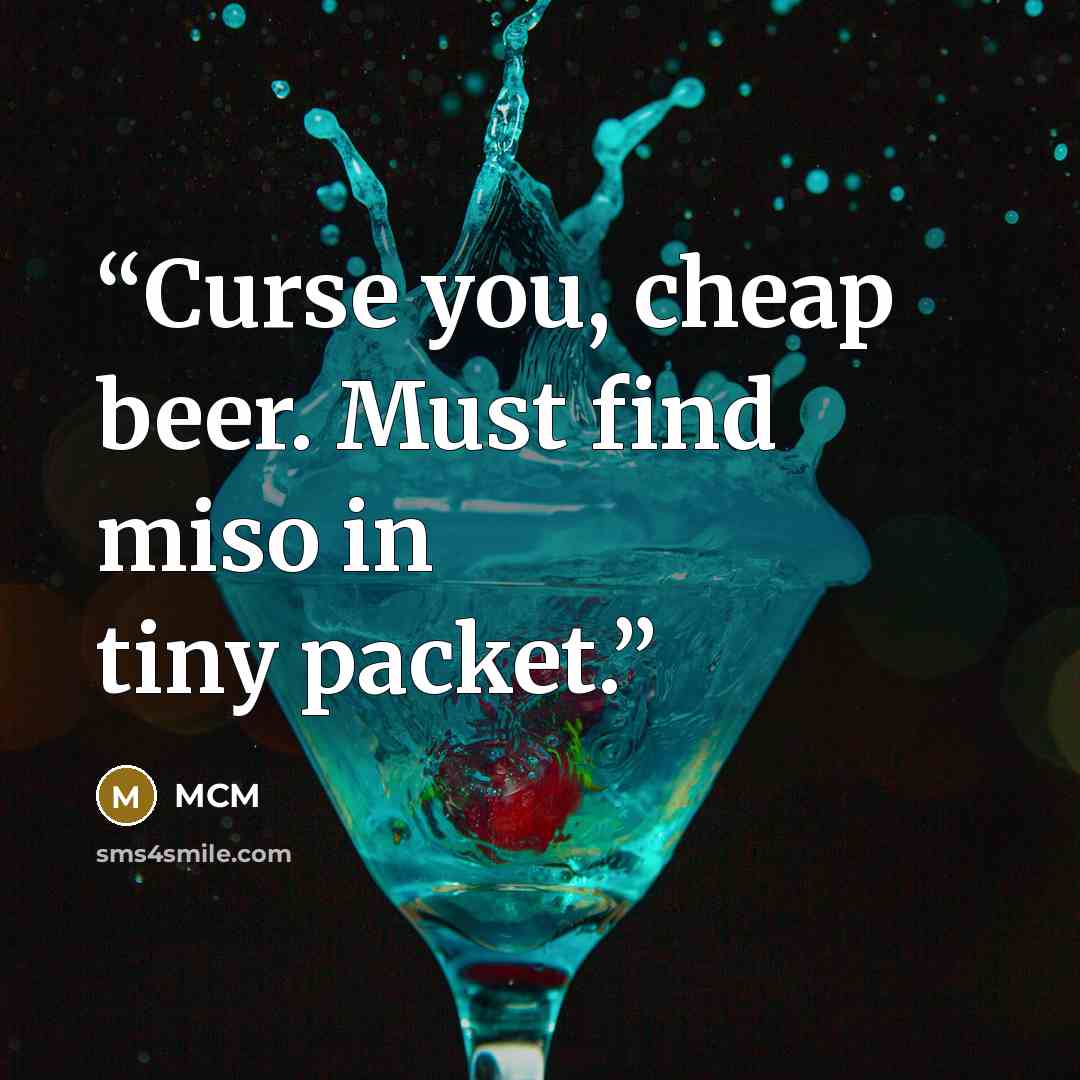 “Curse you, cheap beer. Must find miso in tiny packet.” quote by MCM