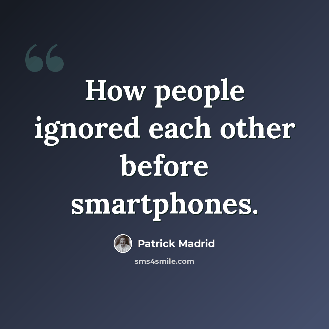 “How people ignored each other before smartphones.” quote by Patrick Madrid
