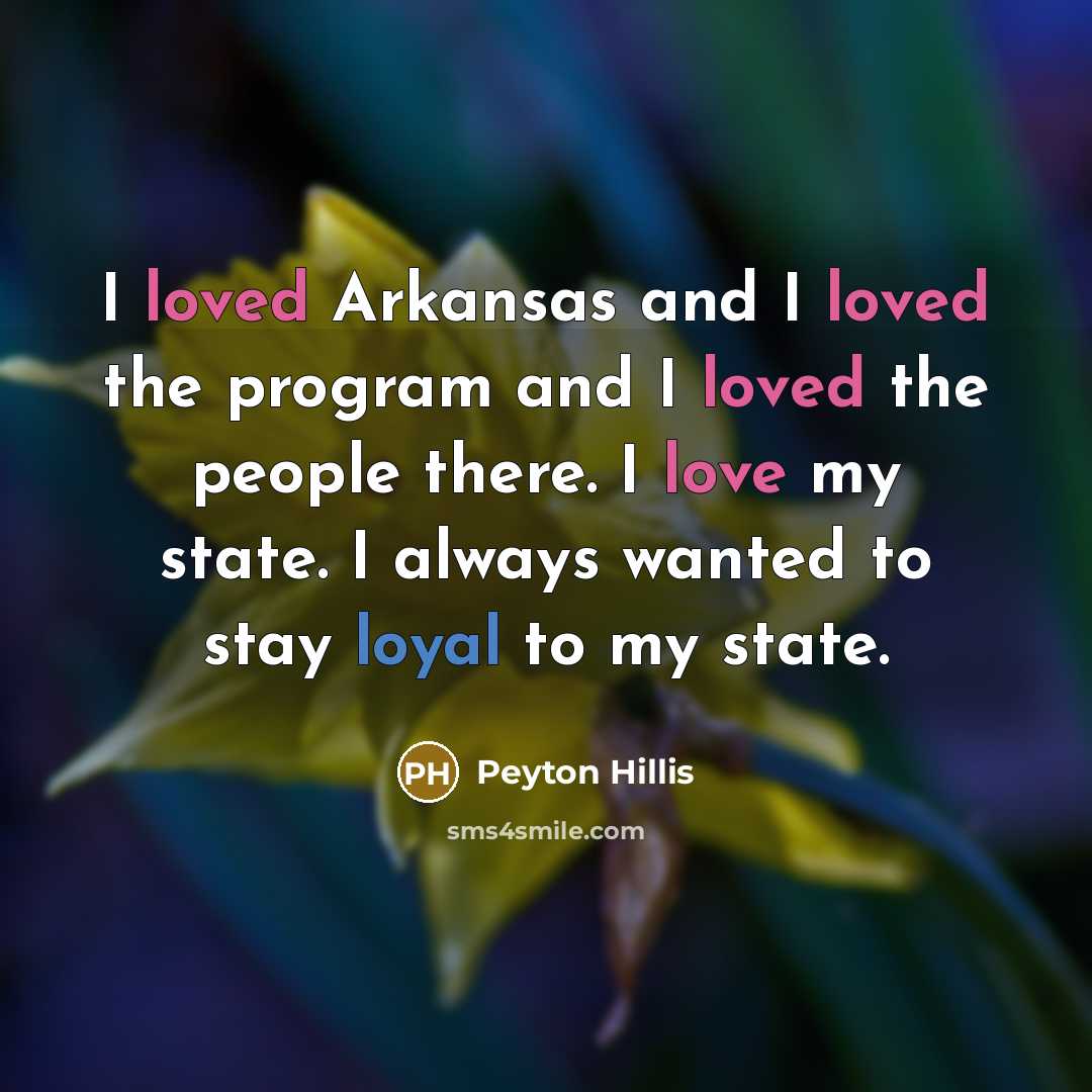 “I loved Arkansas and I loved the program and I loved the people there. I love my state. I always wanted to stay loyal to my state.” quote by Peyton Hillis