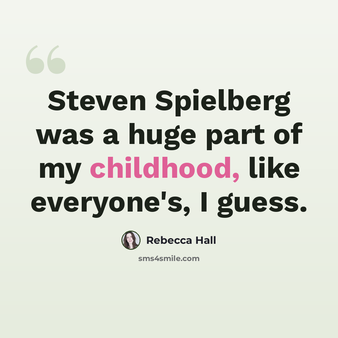 “Steven Spielberg was a huge part of my childhood, like everyone's, I guess.” quote by Rebecca Hall