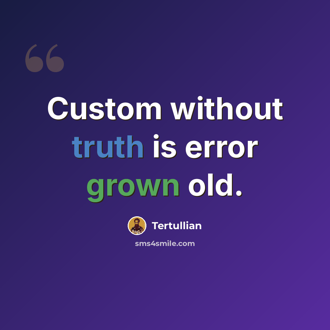 “Custom without truth is error grown old.” quote by Tertullian