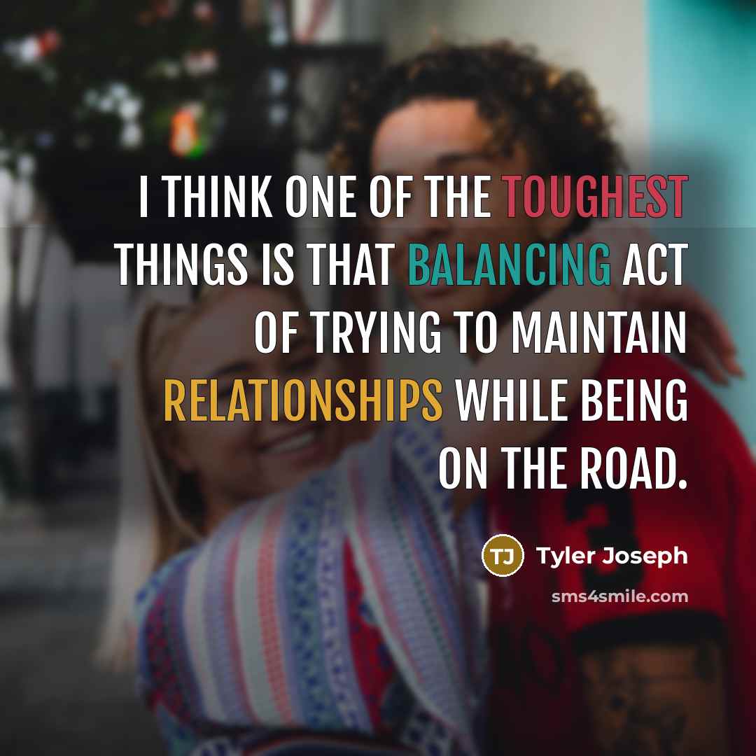 “I think one of the toughest things is that balancing act of trying to maintain relationships while being on the road.” quote by Tyler Joseph