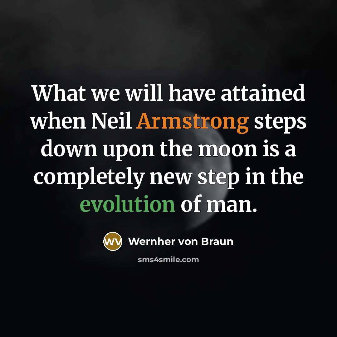 “What we will have attained when Neil Armstrong steps down upon the moon is a completely new step in the evolution of man.” quote by Wernher von Braun