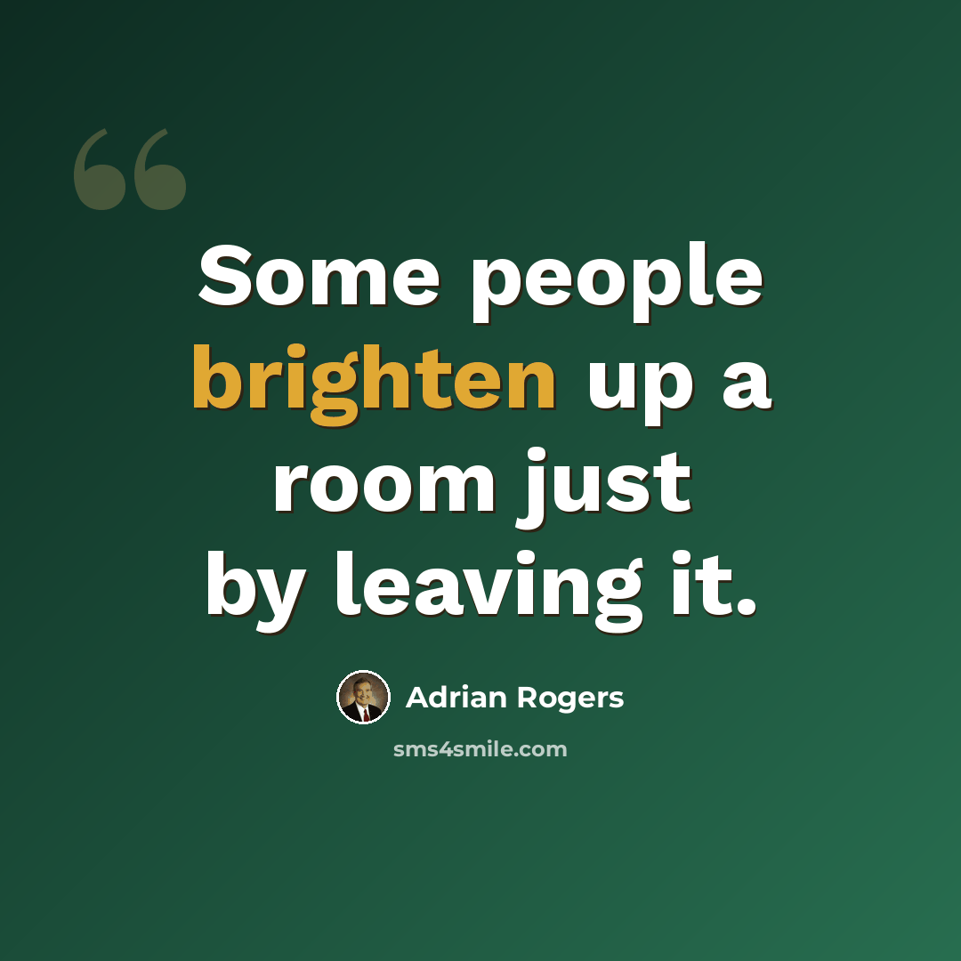 “Some people brighten up a room just by leaving it.” quote by Adrian Rogers